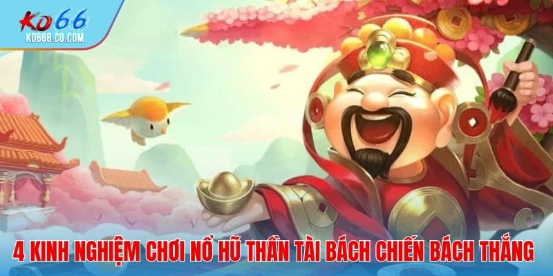 4 kinh nghiệm chơi nổ hũ thần tài bách chiến bách thắng