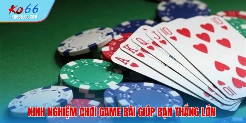 Bí quyết giúp nâng cao hiệu quả khi tham gia game bài