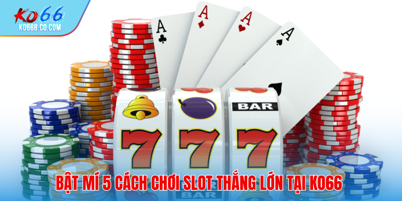 Cách chơi Slot thắng lớn