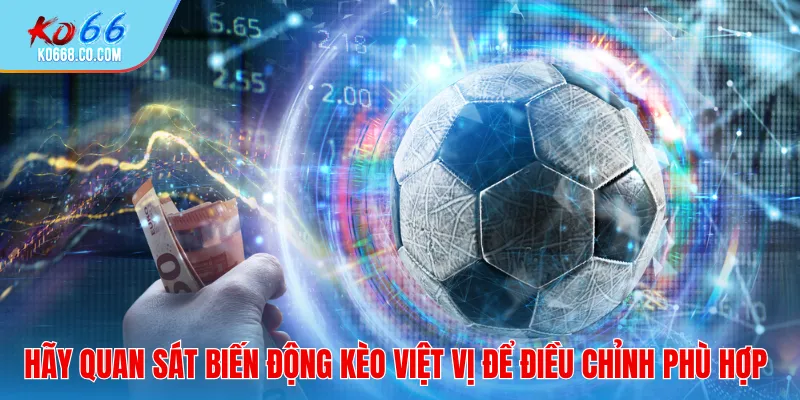 Hãy quan sát biến động kèo việt vị để điều chỉnh phù hợp
