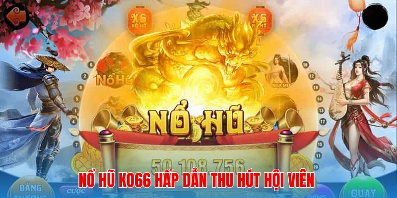 Nổ hũ KO66 hấp dẫn thu hút hội viên