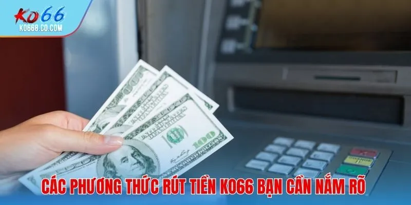Các phương thức rút tiền Ko66 bạn cần nắm rõ