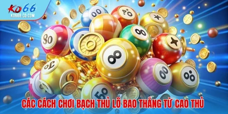 Các cách chơi bạch thủ lô bao thắng từ cao thủ