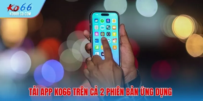 Tải app Ko66 trên cả 2 phiên bản ứng dụng