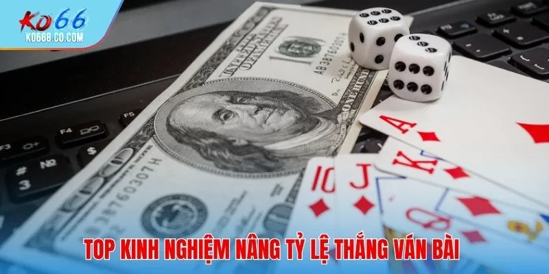 Top kinh nghiệm nâng tỷ lệ thắng ván bài