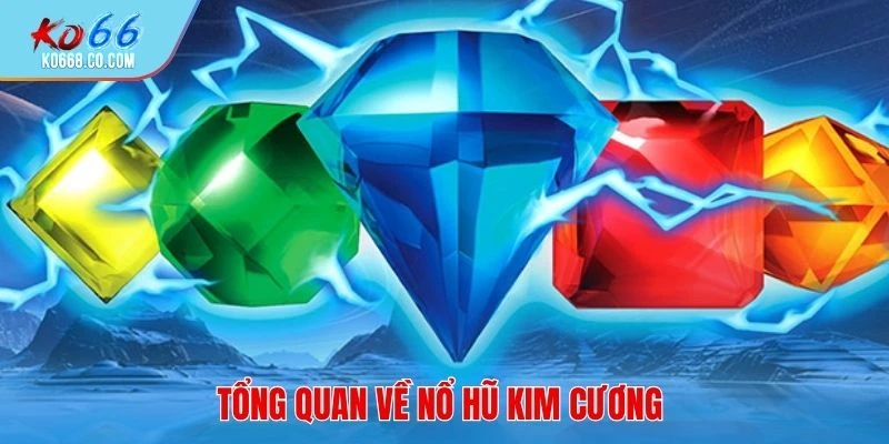 Tổng quan về nổ hũ Kim Cương