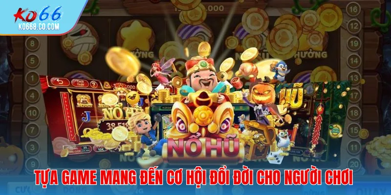 Tựa game mang đến cơ hội đổi đời cho người chơi