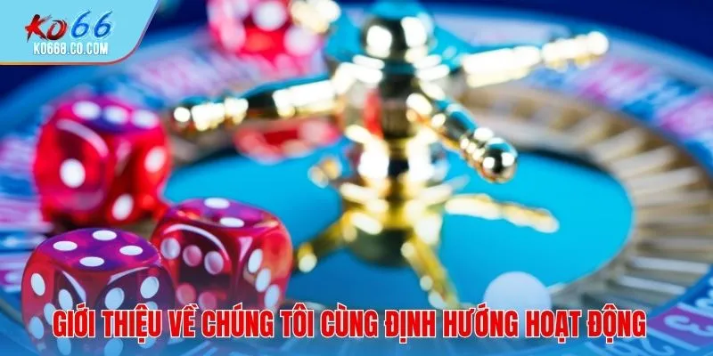 Giới thiệu về chúng tôi cùng định hướng hoạt động 